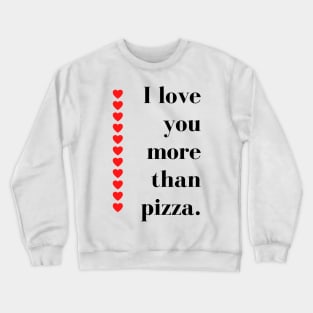 I Love You More Than Pizza. Funny Valentines Day Quote. Crewneck Sweatshirt